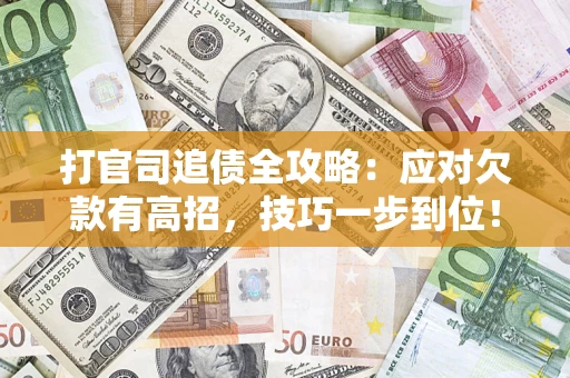 武汉打官司追债全攻略:应对欠款有高招,技巧一步到位! 武汉打官司追债全攻略:应对欠款有高招,技巧一步到位!