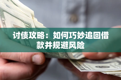 武汉讨债攻略：如何巧妙追回借款并规避风险